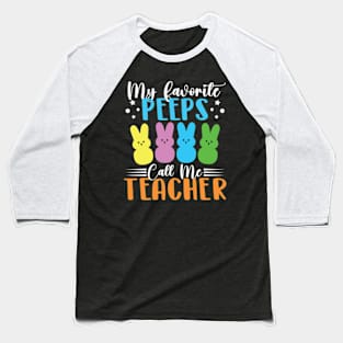 My Favorite Peeps Call Me Teacher Easter Baseball T-Shirt